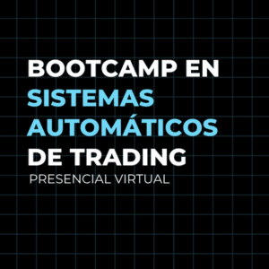 Bootcamp en Sistemas Automáticos de Trading Presencial Virtual